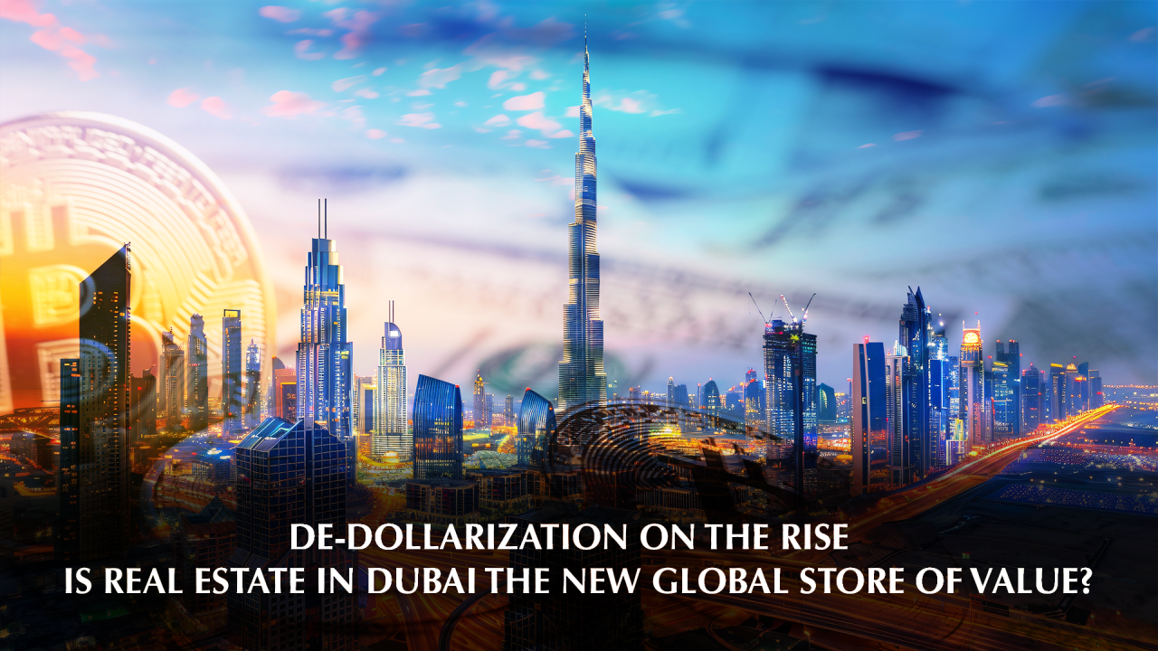 De-Dollarization on the Rise – Is Real Estate in Dubai the New Global Store of Value?